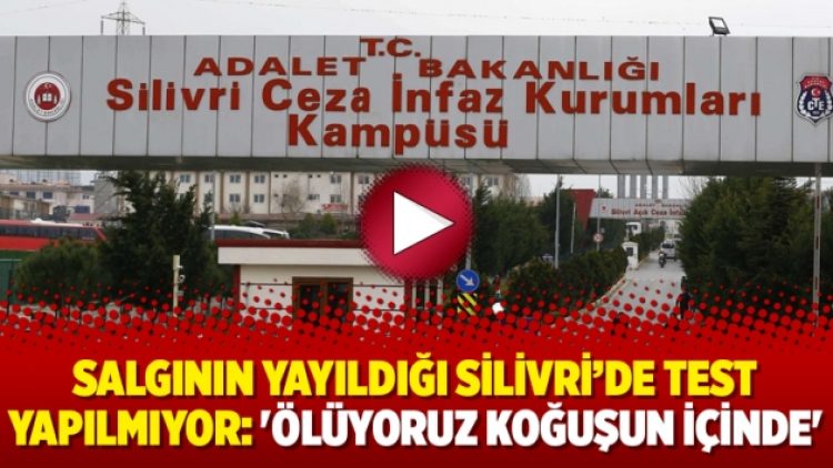 Salgının yayıldığı Silivri’de test yapılmıyor: ‘Ölüyoruz koğuşun içinde’