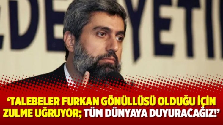 Alparslan Kuytul: Talebeler Furkan gönüllüsü olduğu için zulme uğruyor; tüm dünyaya duyuracağız!