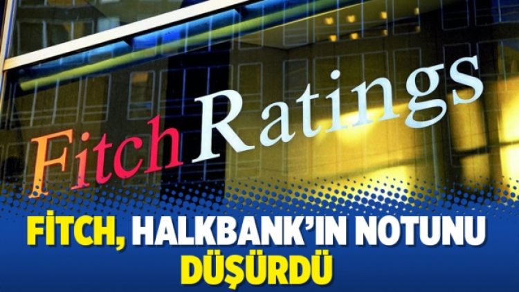Fitch, HalkBank’ın notunu düşürdü