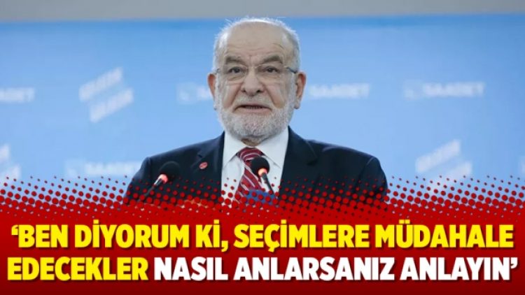 Karamollaoğlu: Ben diyorum ki, seçimlere müdahale edecekler nasıl anlarsanız anlayın