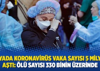 Dünyada koronavirüs vaka sayısı 5 milyonu aştı: Ölü sayısı 330 binin üzerinde