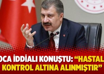 Koca iddialı konuştu: “Hastalık kontrol altına alınmıştır”