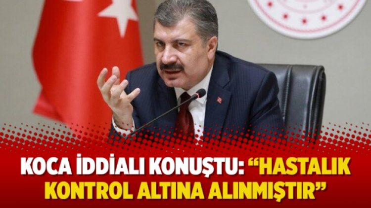 Koca iddialı konuştu: “Hastalık kontrol altına alınmıştır”