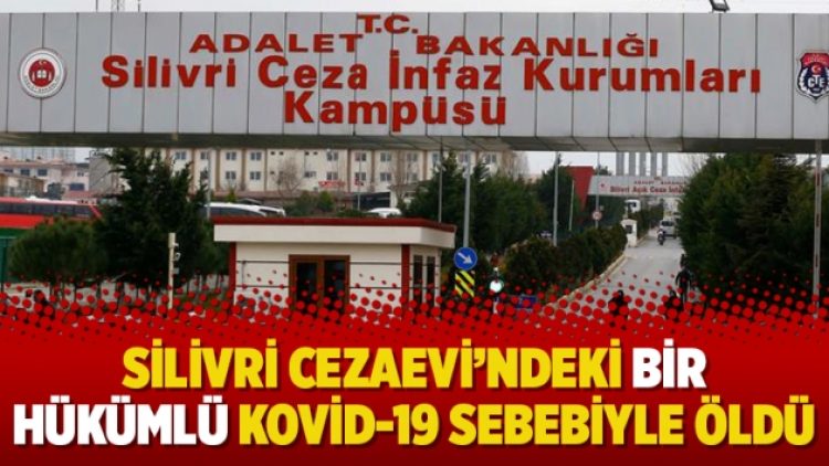 Silivri Cezaevi’ndeki bir hükümlü Kovid-19 sebebiyle öldü