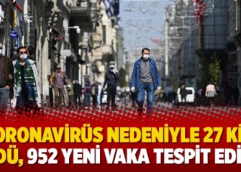 Koronavirüs nedeniyle 27 kişi öldü, 952 yeni vaka tespit edildi