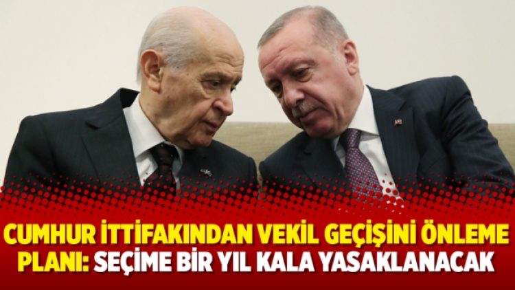 Cumhur İttifakından vekil geçişini önleme planı: Seçime bir yıl kala yasaklanacak