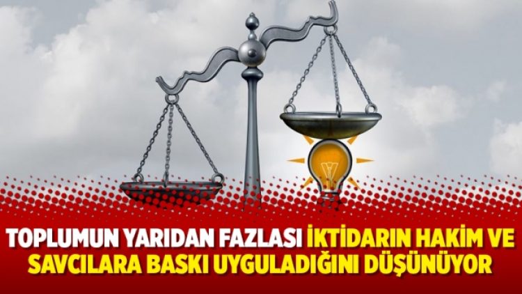 “Toplumun yarıdan fazlası iktidarın hakim ve savcılara baskı uyguladığını düşünüyor”