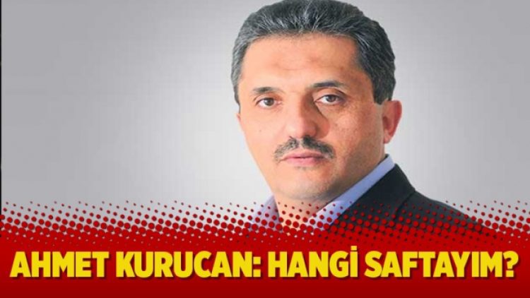 Ahmet Kurucan: Hangi saftayım?