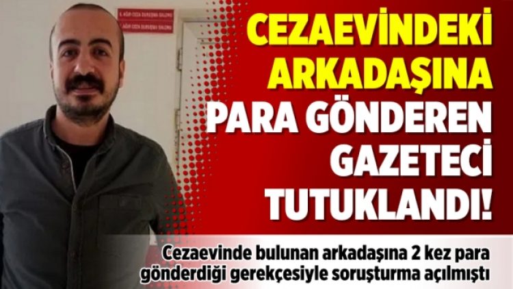 Cezaevindeki arkadaşına para gönderen gazeteci tutuklandı!