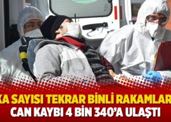 Vaka sayısı tekrar binli rakamlarda: Can kaybı 4 bin 340’a ulaştı