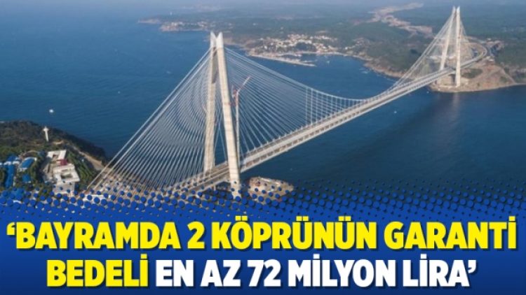 ‘Bayramda 2 köprünün garanti bedeli en az 72 milyon lira’