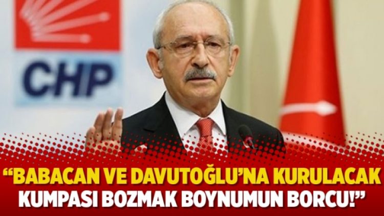 Kılıçdaroğlu: Babacan ve Davutoğlu’na kurulacak kumpası bozmak boynumun borcu!