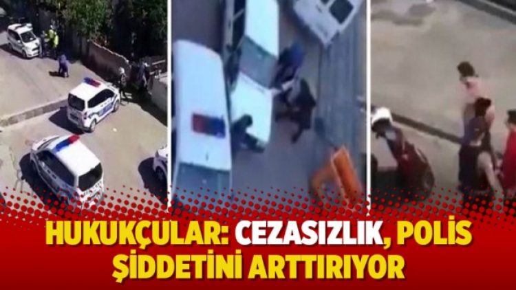 Hukukçular: Cezasızlık, polis şiddetini arttırıyor