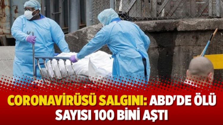 Coronavirüsü salgını: ABD’de ölü sayısı 100 bini aştı