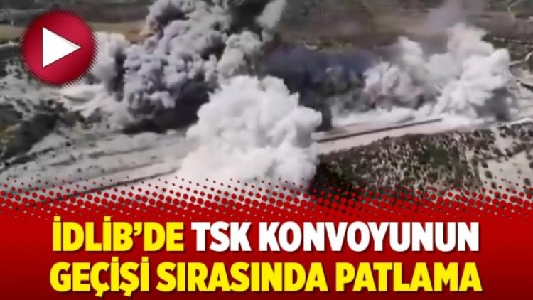 İdlib’de TSK konvoyunun geçişi sırasında patlama