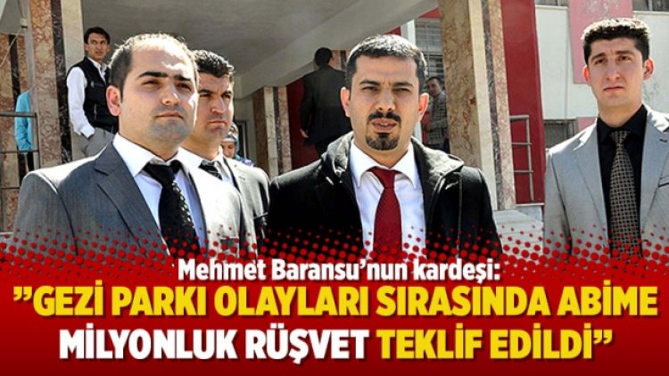 Mehmet Baransu’nun kardeşi: Gezi Parkı olayları sırasında abime milyonluk rüşvet teklif edildi