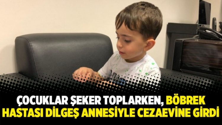 Çocuklar şeker toplarken, böbrek hastası Dilgeş annesiyle cezaevine girdi