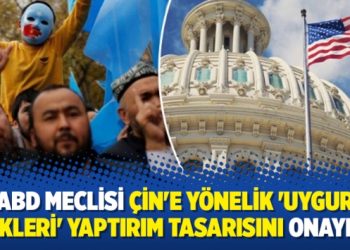 ABD Meclisi Çin’e yönelik ‘Uygur Türkleri’ yaptırım tasarısını onayladı