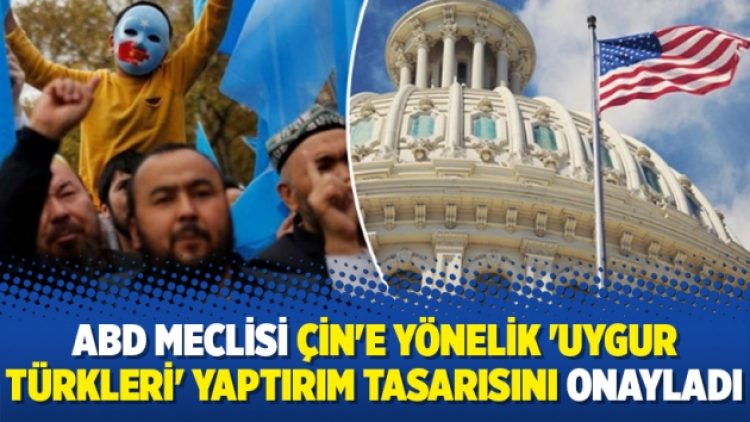 ABD Meclisi Çin’e yönelik ‘Uygur Türkleri’ yaptırım tasarısını onayladı