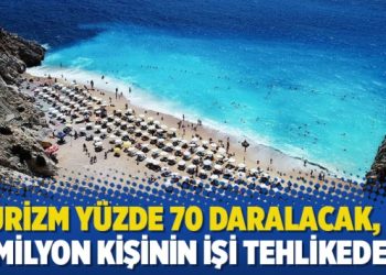‘Turizm yüzde 70 daralacak, 110 milyon kişinin işi tehlikede’