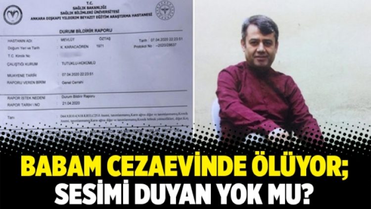 Babam cezaevinde ölüyor; sesimi duyan yok mu?