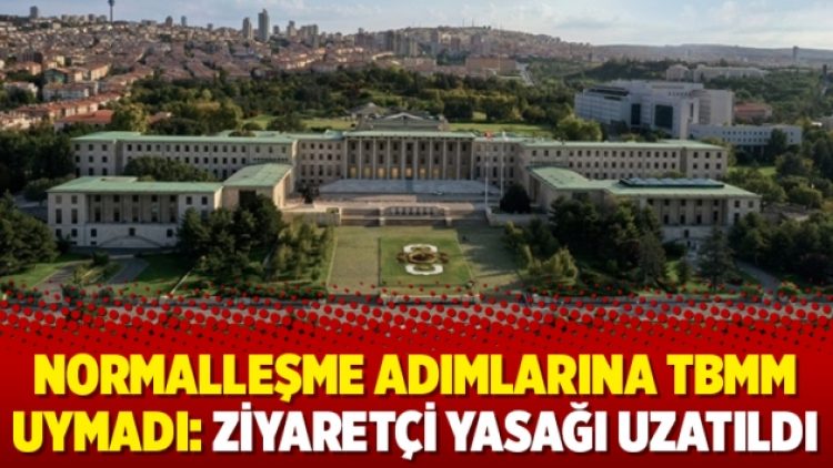 Normalleşme adımlarına TBMM uymadı: Ziyaretçi yasağı uzatıldı