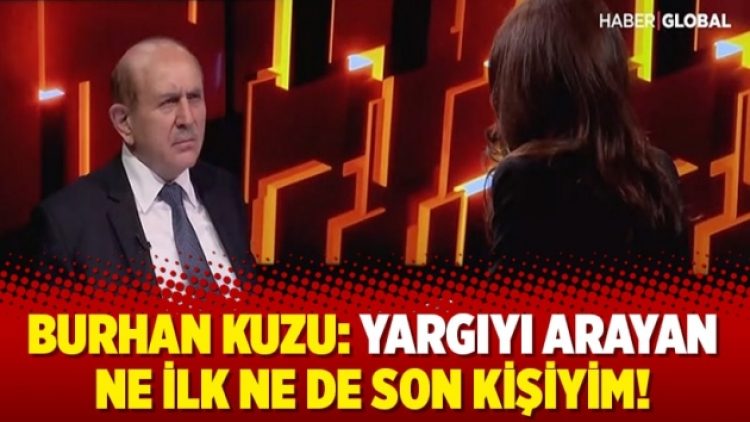 Burhan Kuzu: Yargıyı arayan ne ilk ne de son kişiyim!