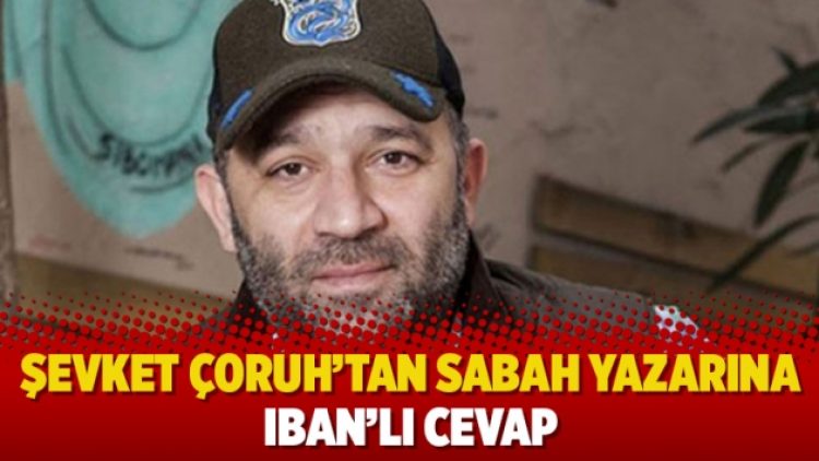 Şevket Çoruh’tan Sabah yazarına IBAN’lı cevap