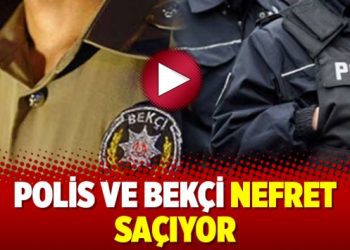 Polis ve bekçi nefret saçıyor