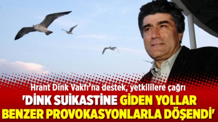 ‘Dink suikastine giden yollar benzer provokasyonlarla döşendi’