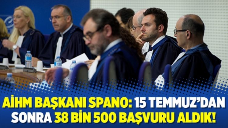 AİHM Başkanı Spano: 15 Temmuz’dan sonra 38 bin 500 başvuru aldık!