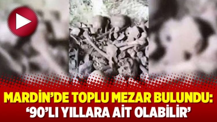 Mardin’de toplu mezar bulundu: ’90’lı yıllara ait olabilir’