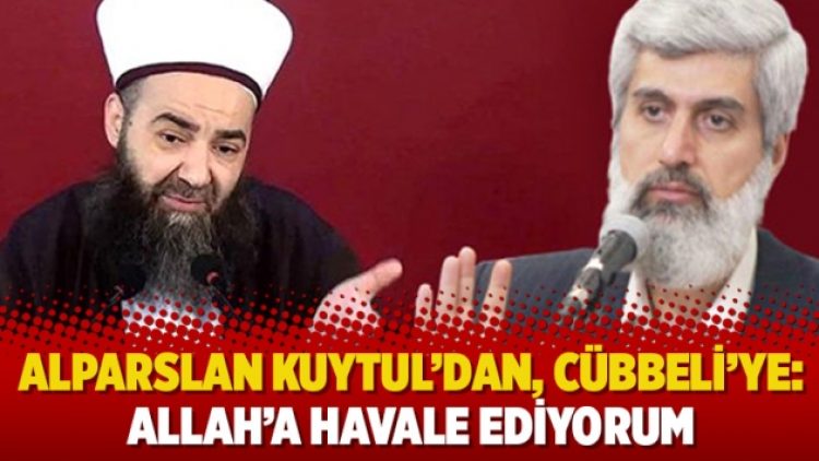 Alparslan Kuytul’dan, Cübbeli’ye: Allah’a havale ediyorum