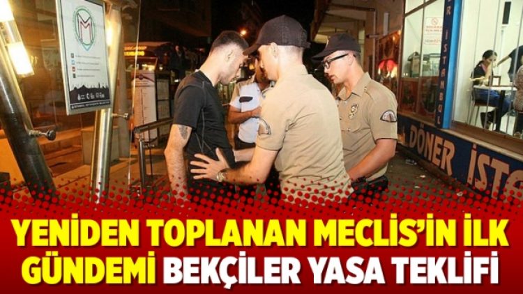 Yeniden toplanan Meclis’in ilk gündemi Bekçiler Yasa Teklifi
