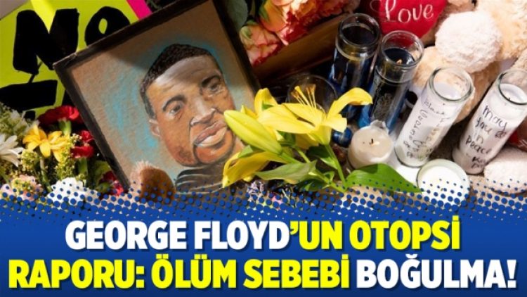 George Floyd’un otopsi raporu: Ölüm sebebi boğulma!