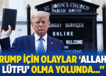 ‘’Trump için olaylar ‘Allah’ın lütfu’ olma yolunda…’’