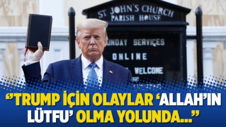 ‘’Trump için olaylar ‘Allah’ın lütfu’ olma yolunda…’’