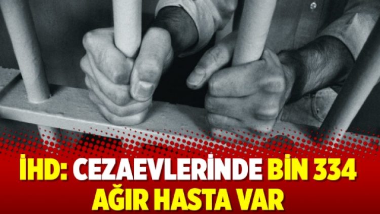 İHD: Cezaevlerinde bin 334 ağır hasta var