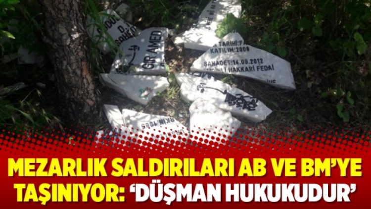 Mezarlık saldırıları AB ve BM’ye taşınıyor: ‘Düşman hukukudur’