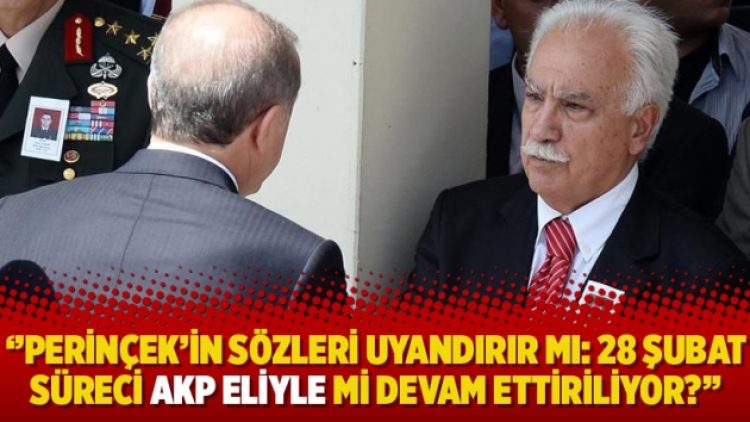 ‘’Perinçek’in sözleri uyandırır mı: 28 Şubat süreci AKP eliyle mi devam ettiriliyor?’’