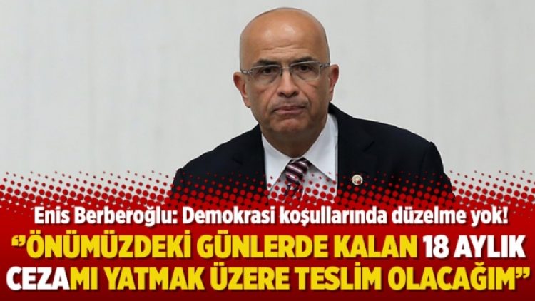 Enis Berberoğlu: Demokrasi koşullarında düzelme yok!
