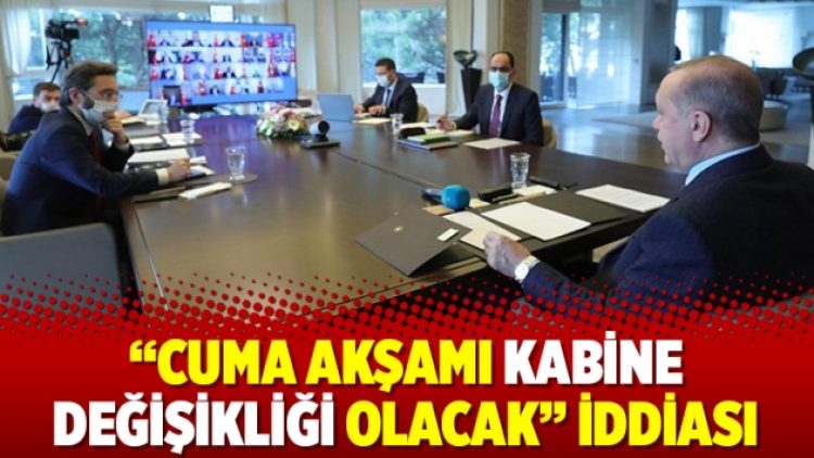 “Cuma akşamı kabine değişikliği olacak” iddiası