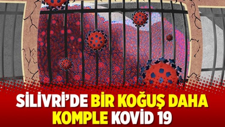 Silivri’de bir koğuş daha komple Kovid 19