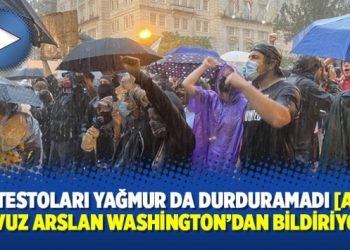Protestoları yağmur da durduramadı [Adem Yavuz Arslan Washington’dan bildiriyor]