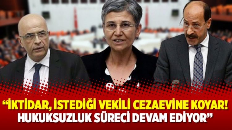 “İktidar, istediği vekili cezaevine koyar! Hukuksuzluk süreci devam ediyor”