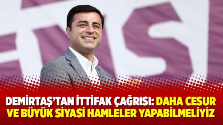 Demirtaş’tan ittifak çağrısı: Daha cesur ve büyük siyasi hamleler yapabilmeliyiz
