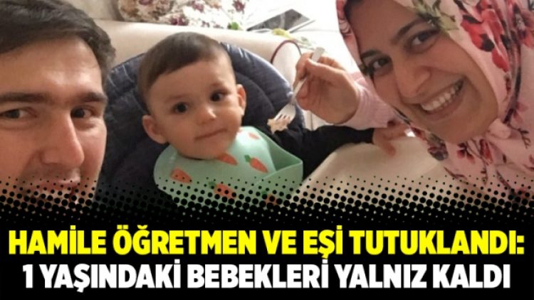 Hamile öğretmen ve eşi tutuklandı: 1 yaşındaki bebekleri yalnız kaldı