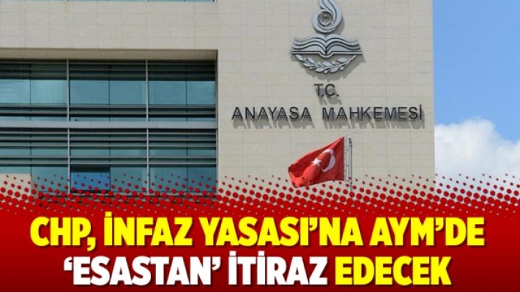 CHP, İnfaz Yasası’na AYM’de ‘esastan’ itiraz edecek