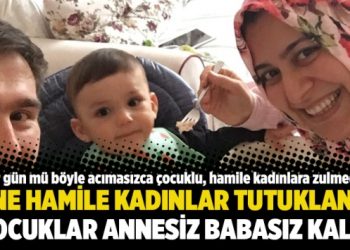Hamile kadınlar tutuklandı: 3 çocuk annesiz babasız kaldı!