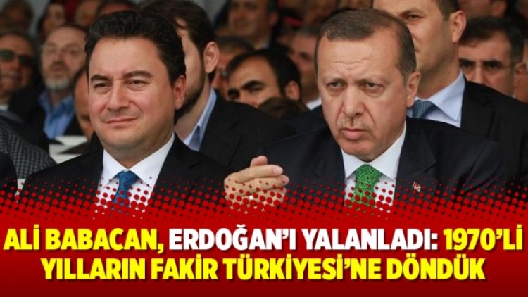 Ali Babacan, Erdoğan’ı yalanladı: 1970’li yılların fakir Türkiyesi’ne döndük